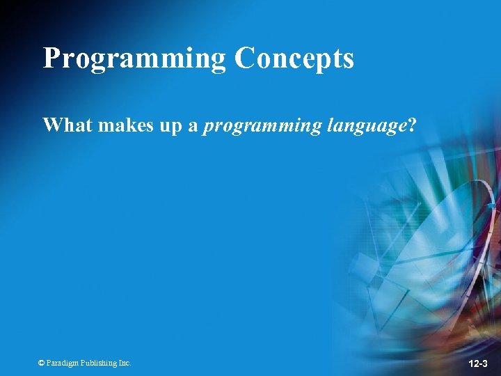Programming Concepts What makes up a programming language? © Paradigm Publishing Inc. 12 -3