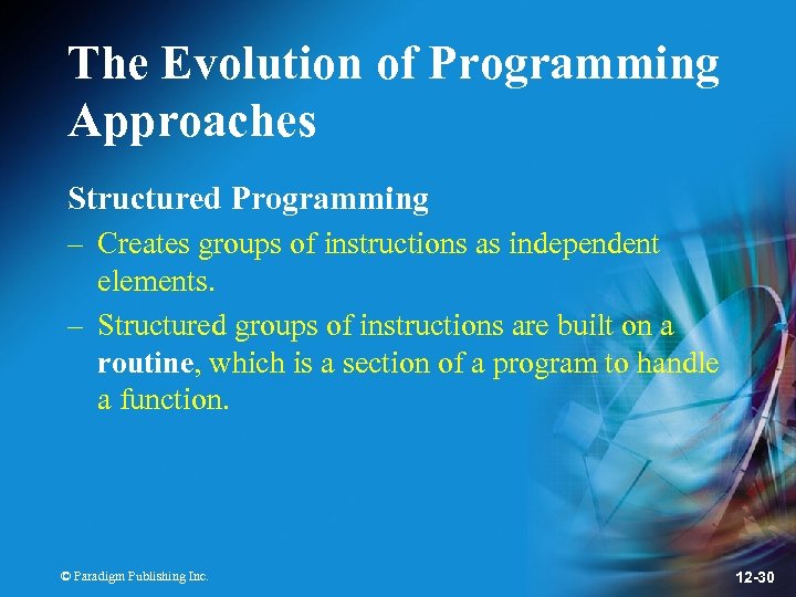The Evolution of Programming Approaches Structured Programming – Creates groups of instructions as independent