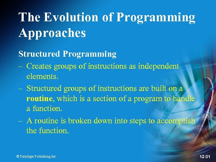 The Evolution of Programming Approaches Structured Programming – Creates groups of instructions as independent