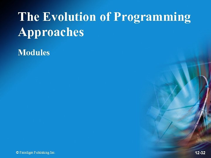 The Evolution of Programming Approaches Modules © Paradigm Publishing Inc. 12 -32 