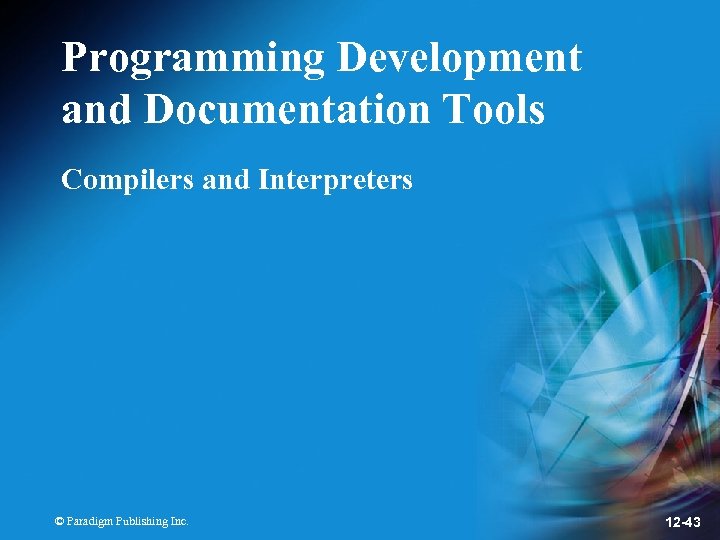 Programming Development and Documentation Tools Compilers and Interpreters © Paradigm Publishing Inc. 12 -43