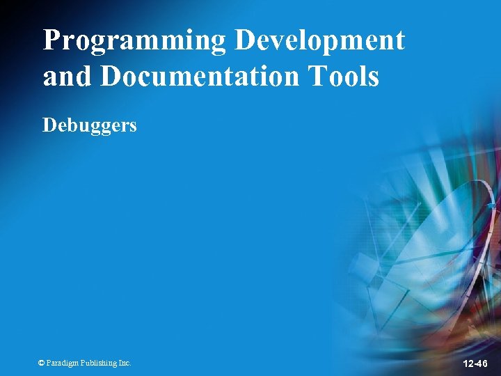 Programming Development and Documentation Tools Debuggers © Paradigm Publishing Inc. 12 -46 