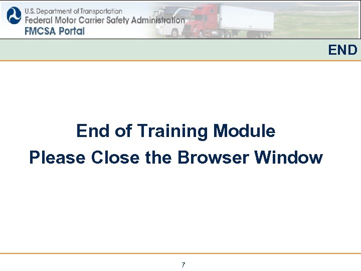 END End of Training Module Please Close the Browser Window 7 