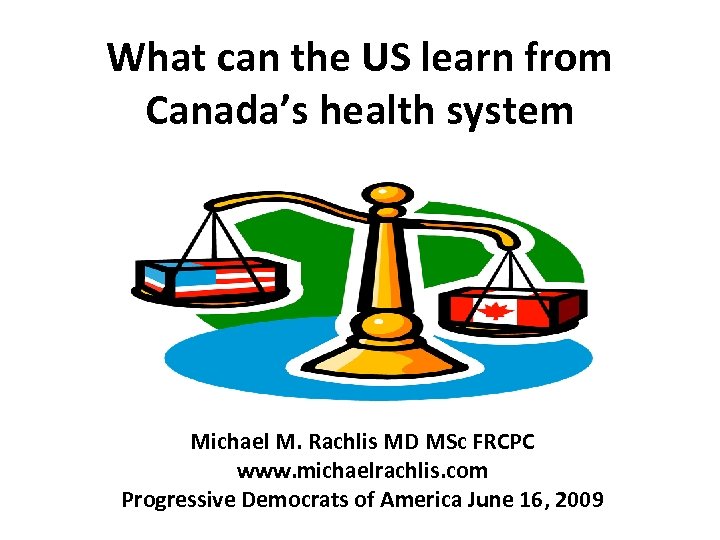 What can the US learn from Canada’s health system Michael M. Rachlis MD MSc
