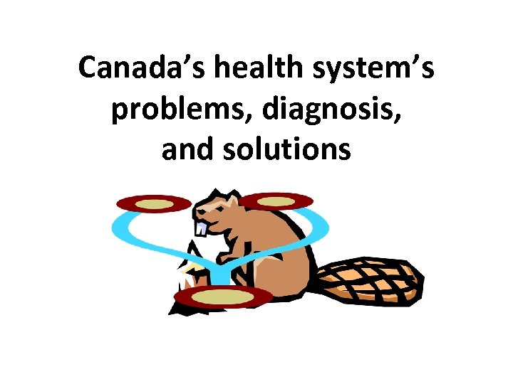 Canada’s health system’s problems, diagnosis, and solutions 
