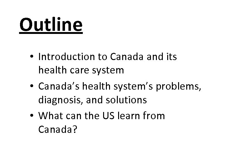 Outline • Introduction to Canada and its health care system • Canada’s health system’s