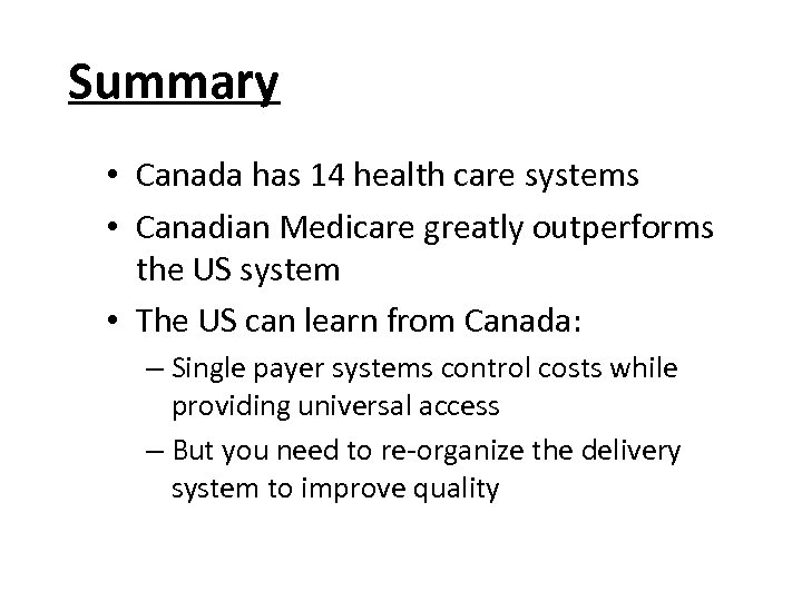 Summary • Canada has 14 health care systems • Canadian Medicare greatly outperforms the