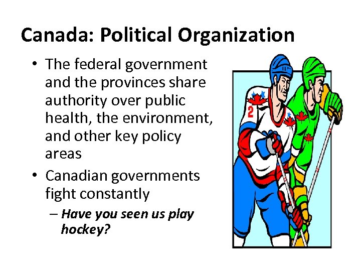 Canada: Political Organization • The federal government and the provinces share authority over public