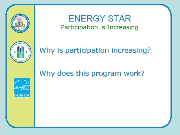 ENERGY STAR Participation is Increasing Why is participation increasing? Why does this program work?