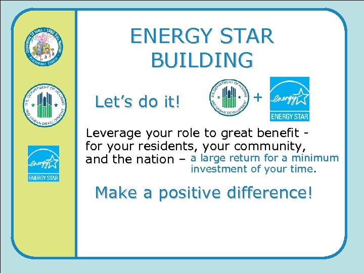 ENERGY STAR BUILDING Let’s do it! + Leverage your role to great benefit for
