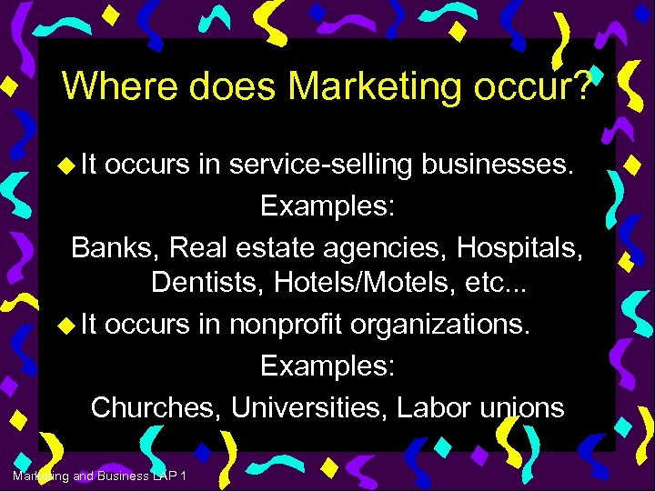 Where does Marketing occur? u It occurs in service-selling businesses. Examples: Banks, Real estate