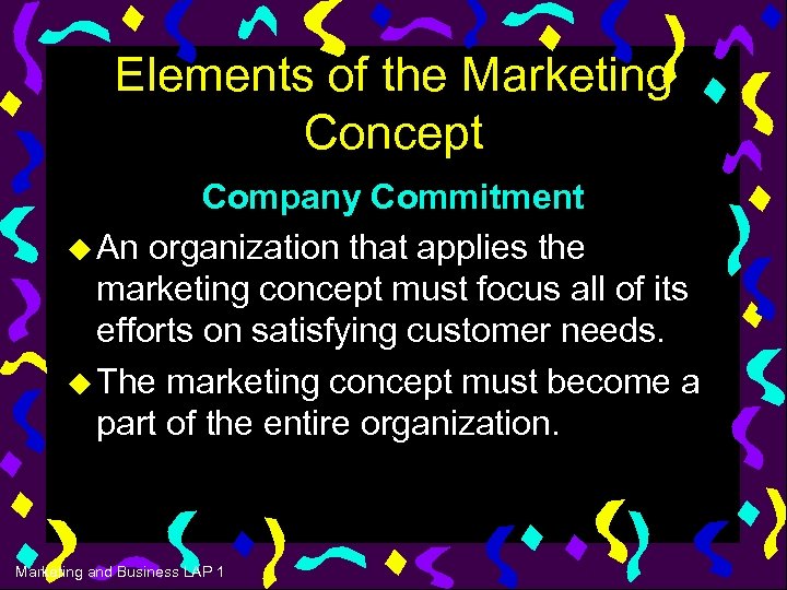 Elements of the Marketing Concept Company Commitment u An organization that applies the marketing