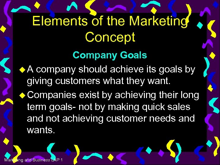 Elements of the Marketing Concept Company Goals u A company should achieve its goals