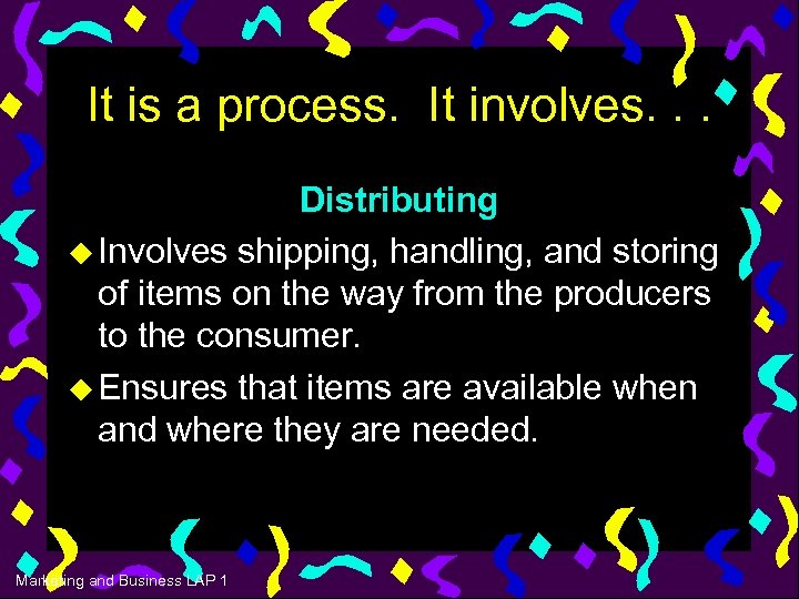 It is a process. It involves. . . Distributing u Involves shipping, handling, and