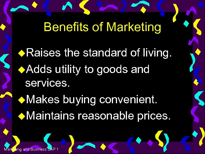 Benefits of Marketing u. Raises the standard of living. u. Adds utility to goods