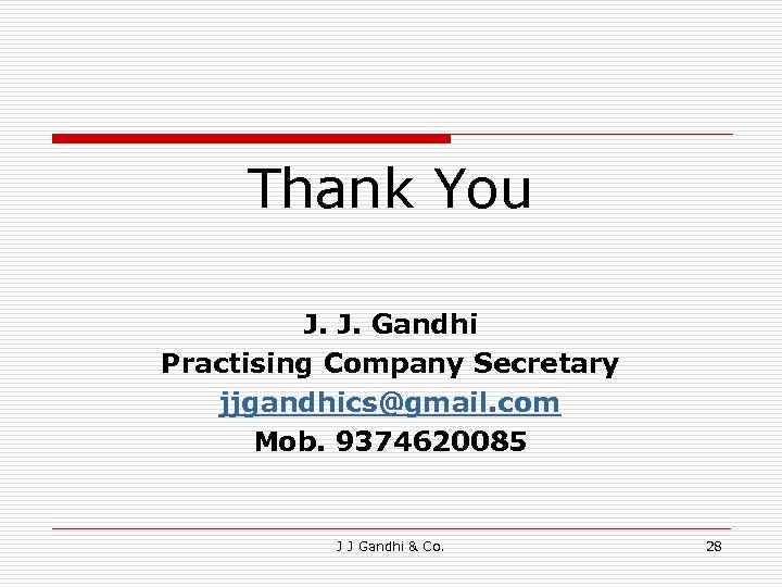 Thank You J. J. Gandhi Practising Company Secretary jjgandhics@gmail. com Mob. 9374620085 J J