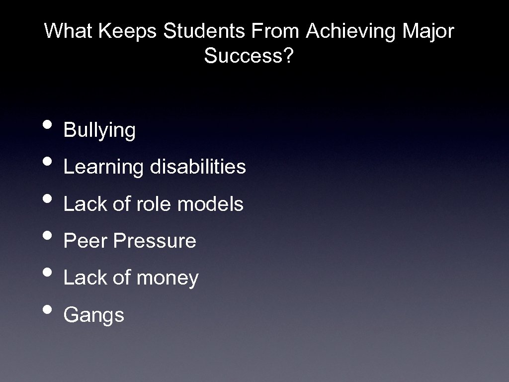 What Keeps Students From Achieving Major Success? • Bullying • Learning disabilities • Lack