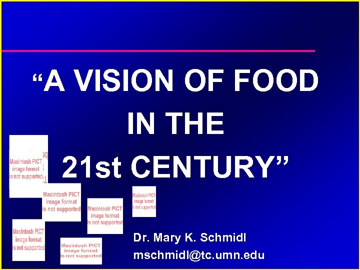 “A VISION OF FOOD IN THE 21 st CENTURY” Dr. Mary K. Schmidl mschmidl@tc.