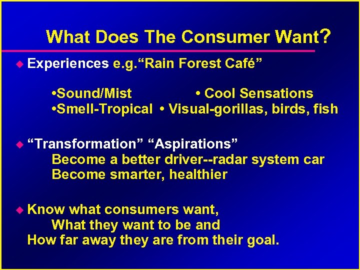 What Does The Consumer Want? Experiences e. g. “Rain Forest Café” • Sound/Mist •