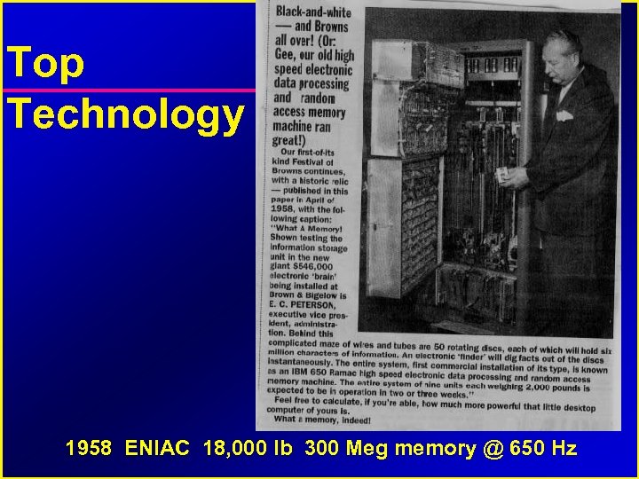 Top Technology 1958 ENIAC 18, 000 lb 300 Meg memory @ 650 Hz 