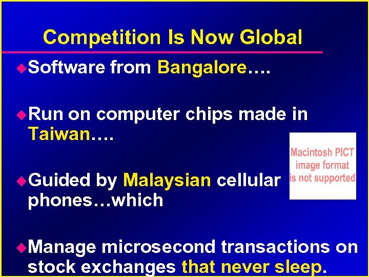 Competition Is Now Global Software from Bangalore…. Run on computer chips made in Taiwan….