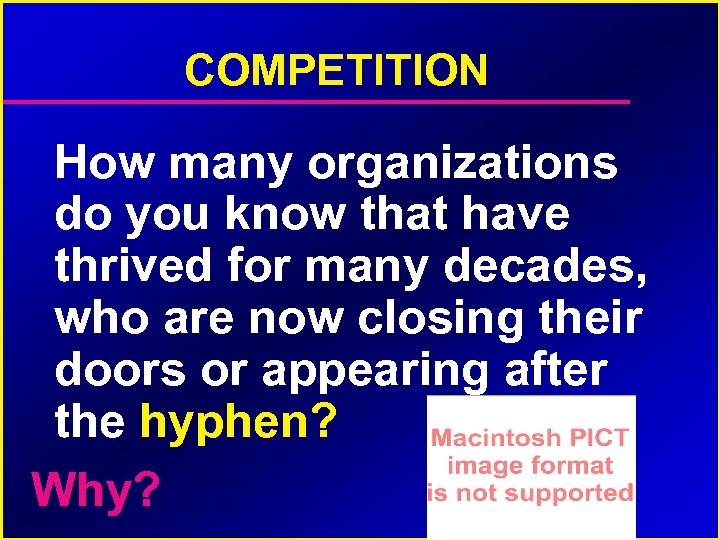 COMPETITION How many organizations do you know that have thrived for many decades, who
