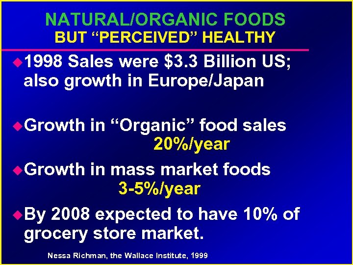 NATURAL/ORGANIC FOODS BUT “PERCEIVED” HEALTHY 1998 Sales were $3. 3 Billion US; also growth