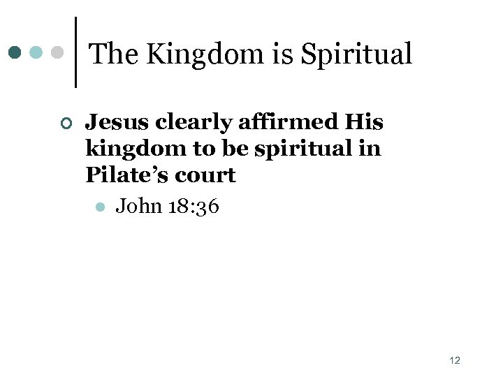 The Kingdom is Spiritual ¢ Jesus clearly affirmed His kingdom to be spiritual in