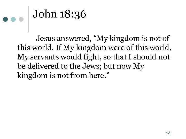 John 18: 36 Jesus answered, “My kingdom is not of this world. If My