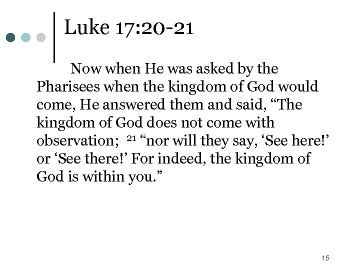 Luke 17: 20 -21 Now when He was asked by the Pharisees when the