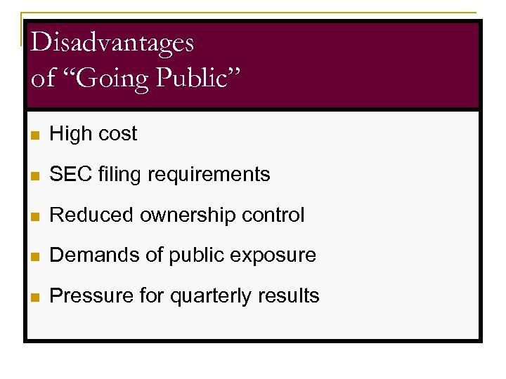 Disadvantages of “Going Public” n High cost n SEC filing requirements n Reduced ownership