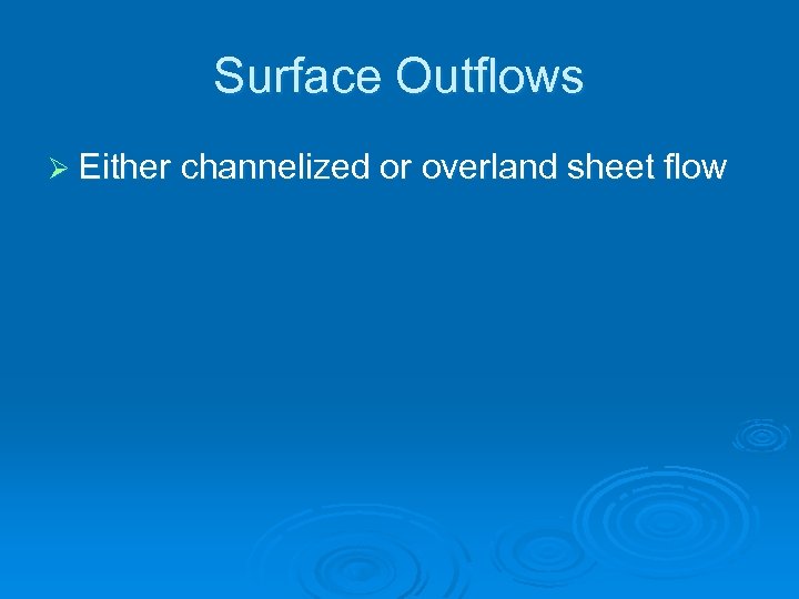 Surface Outflows Ø Either channelized or overland sheet flow 