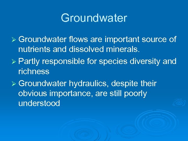 Groundwater Ø Groundwater flows are important source of nutrients and dissolved minerals. Ø Partly