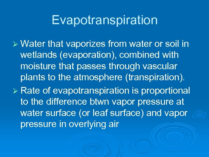 Evapotranspiration Ø Water that vaporizes from water or soil in wetlands (evaporation), combined with