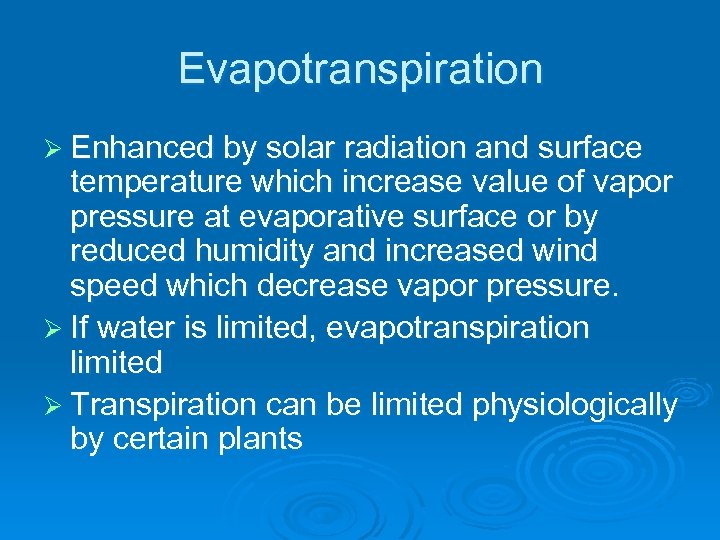Evapotranspiration Ø Enhanced by solar radiation and surface temperature which increase value of vapor