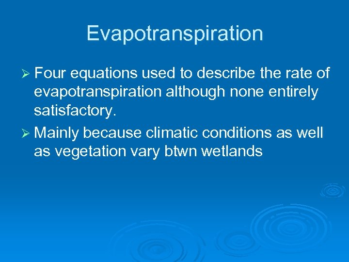 Evapotranspiration Ø Four equations used to describe the rate of evapotranspiration although none entirely
