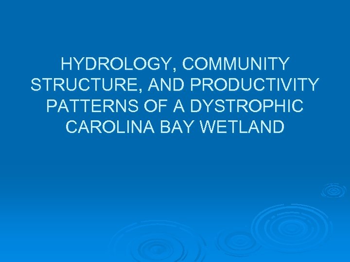 HYDROLOGY, COMMUNITY STRUCTURE, AND PRODUCTIVITY PATTERNS OF A DYSTROPHIC CAROLINA BAY WETLAND 