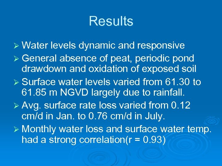 Results Ø Water levels dynamic and responsive Ø General absence of peat, periodic pond