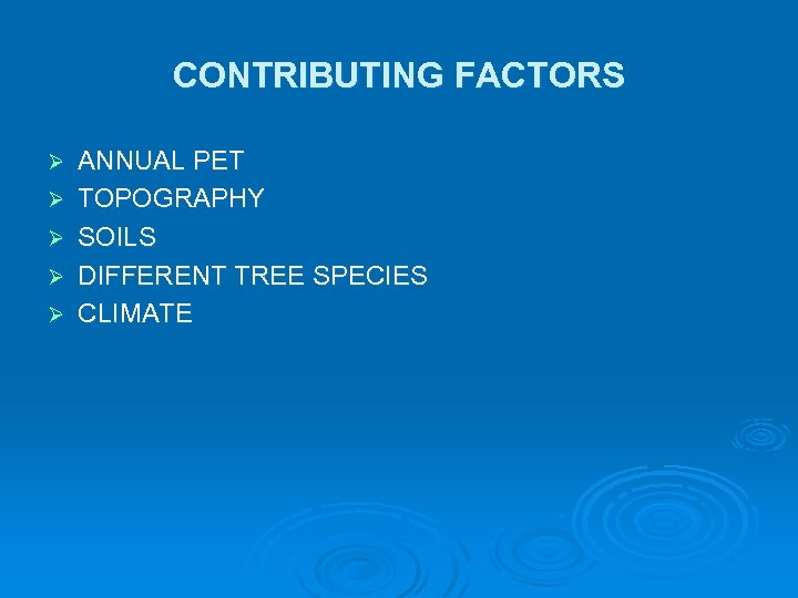 CONTRIBUTING FACTORS Ø Ø Ø ANNUAL PET TOPOGRAPHY SOILS DIFFERENT TREE SPECIES CLIMATE 