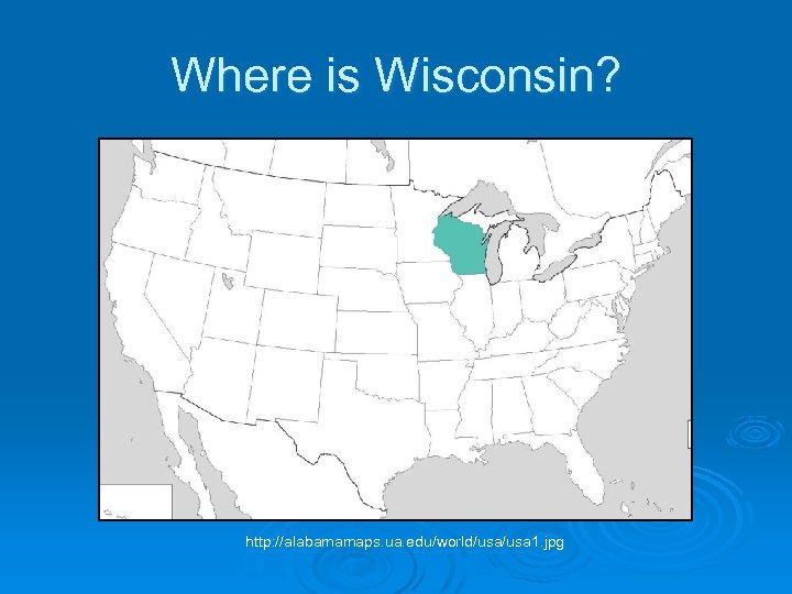 Where is Wisconsin? http: //alabamamaps. ua. edu/world/usa 1. jpg 