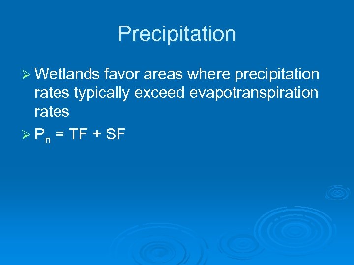 Precipitation Ø Wetlands favor areas where precipitation rates typically exceed evapotranspiration rates Ø Pn