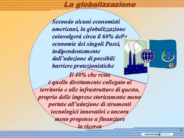La globalizzazione Secondo alcuni economisti americani, la globalizzazione coinvolgerà circa il 60% delle economie