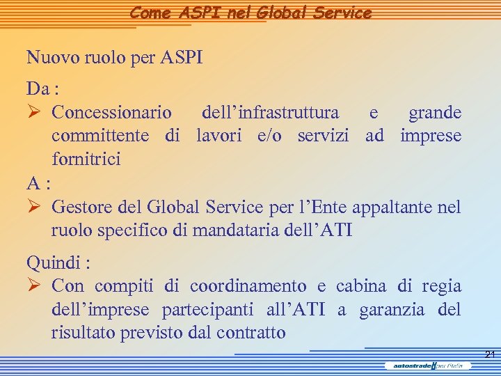 Come ASPI nel Global Service Nuovo ruolo per ASPI Da : Ø Concessionario dell’infrastruttura
