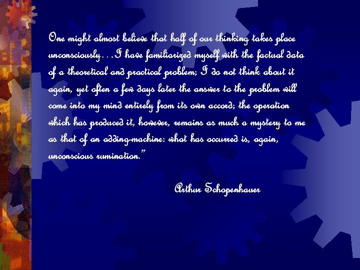 One might almost believe that half of our thinking takes place unconsciously…I have familiarized