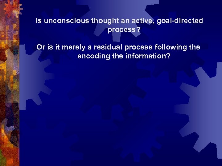 Is unconscious thought an active, goal-directed process? Or is it merely a residual process