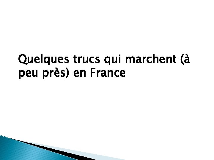 Quelques trucs qui marchent (à peu près) en France 