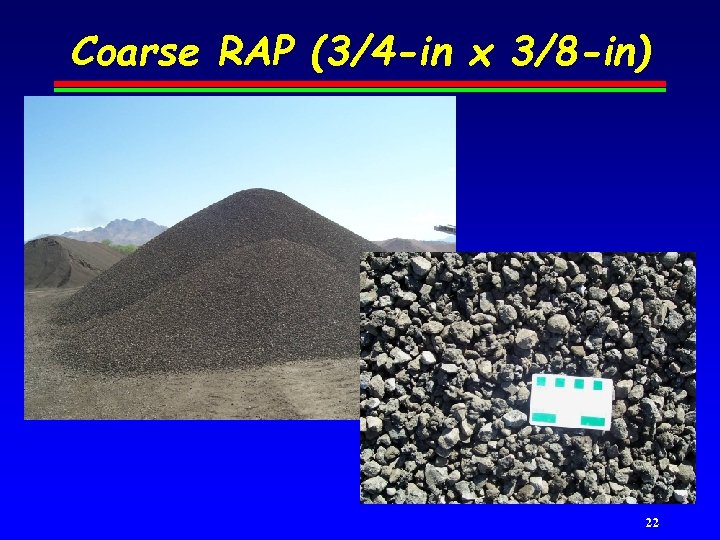 Coarse RAP (3/4 -in x 3/8 -in) 22 