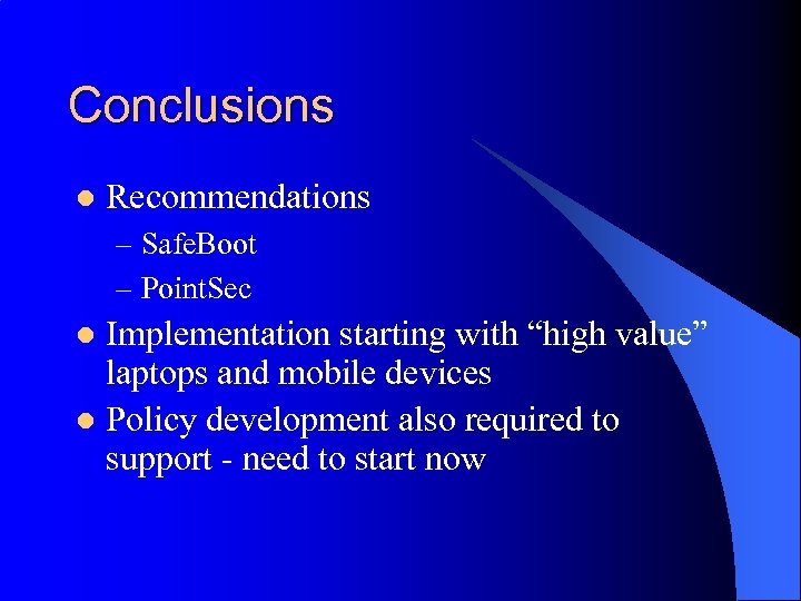 Conclusions l Recommendations – Safe. Boot – Point. Sec Implementation starting with “high value”