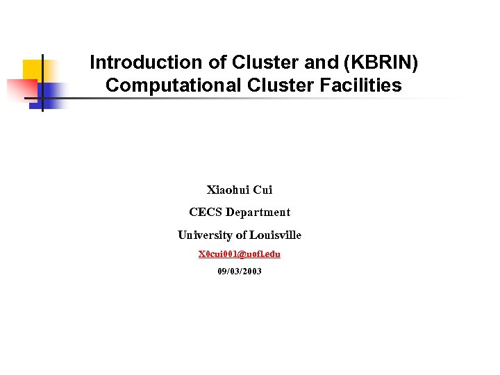 Introduction of Cluster and (KBRIN) Computational Cluster Facilities Xiaohui CECS Department University of Louisville