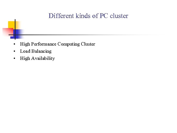 Different kinds of PC cluster • High Performance Computing Cluster • Load Balancing •